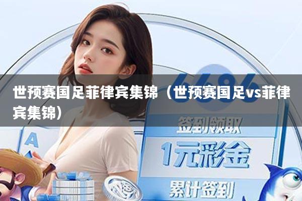 详细阅读:世预赛国足菲律宾集锦(世预赛国足vs菲律宾集锦) 世预赛国足菲律宾集锦(世预赛国足vs菲律宾集锦)