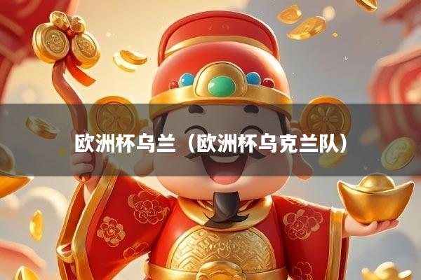 欧洲杯乌兰（欧洲杯乌克兰队）